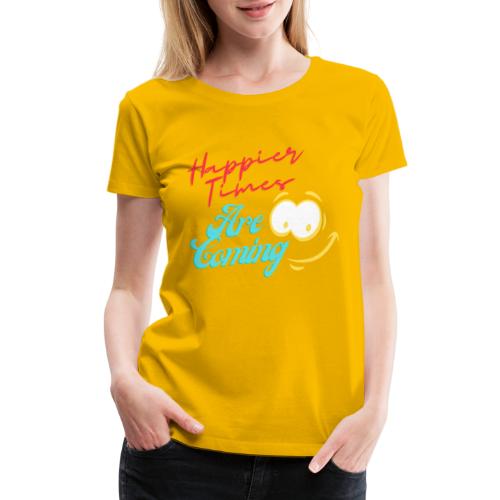 Happier Times Are Coming | New Motivation T-shirt - Women's Premium T-Shirt