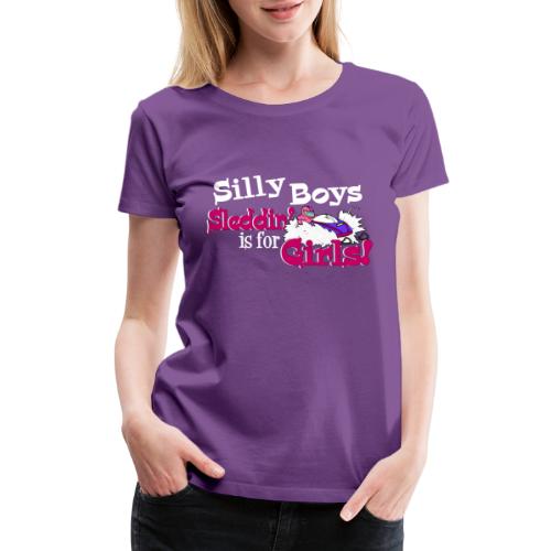 Silly Boys, Sleddin' is for Girls - Women's Premium T-Shirt