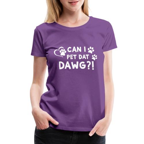 Can I Pet Dat Dawg Funny Meme Tee - Women's Premium T-Shirt