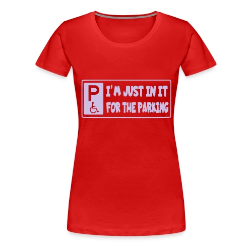 I'm only in a wheelchair for the parking - Women's Premium T-Shirt