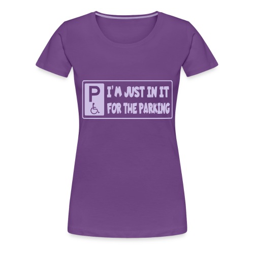 I'm only in a wheelchair for the parking - Women's Premium T-Shirt