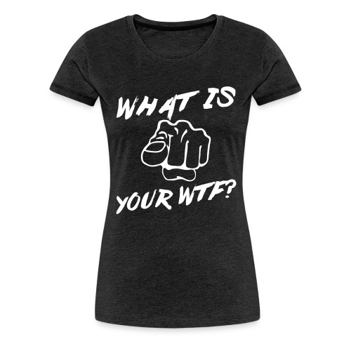 What is your WTF? - Women's Premium T-Shirt