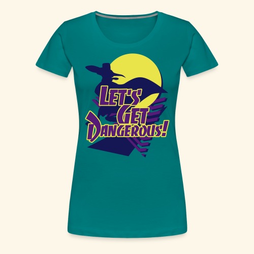 Let's get dangerous - Women's Premium T-Shirt