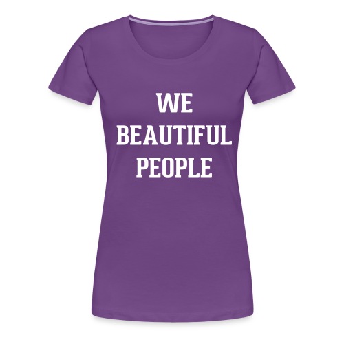 We Beautiful People - Women's Premium T-Shirt