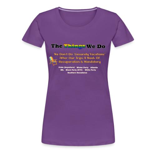 The Things We Do - Vacation - Women's Premium T-Shirt