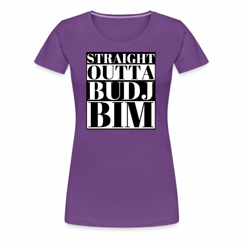 STRAIGHT OUTTA BUDJ BIM - Women's Premium T-Shirt