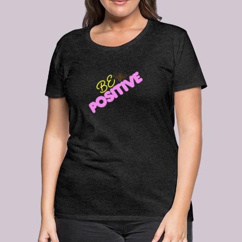 BE Positive - Women's Premium T-Shirt
