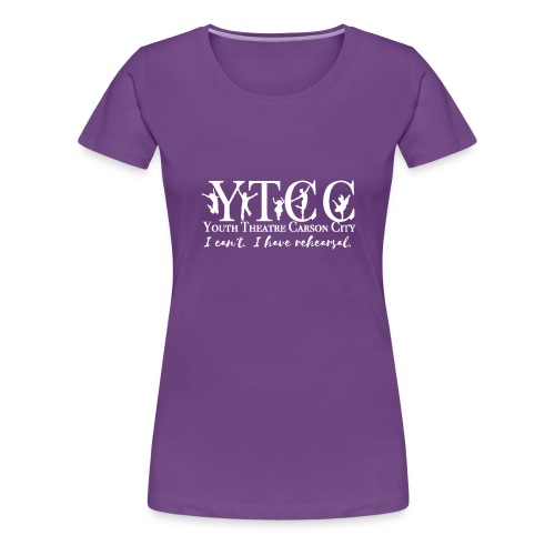 I can t I have rehearsal - YTCC - Women's Premium T-Shirt