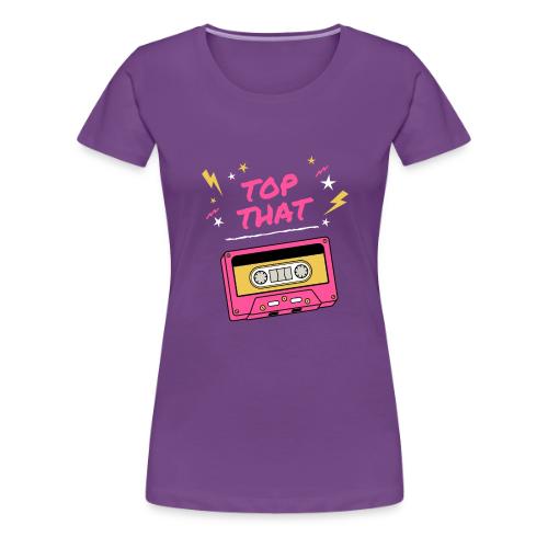 Top That - Women's Premium T-Shirt