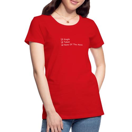 Single Taken None Of The Above - Women's Premium T-Shirt