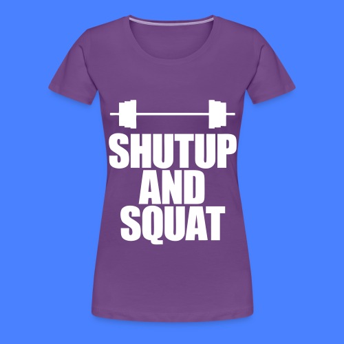Shutup And Squat - Women's Premium T-Shirt