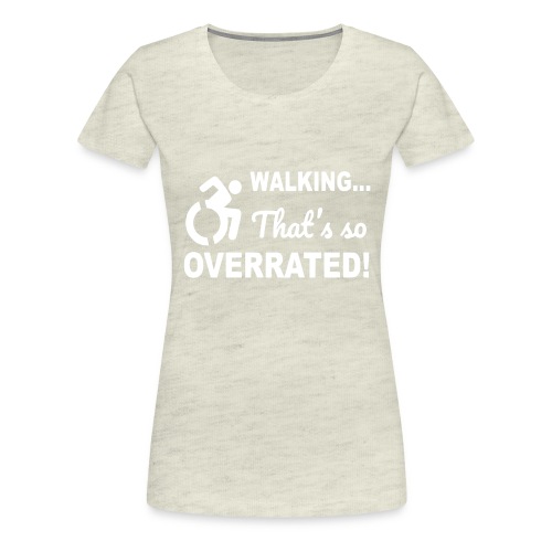 Walking that is overrated. Wheelchair humor # - Women's Premium T-Shirt