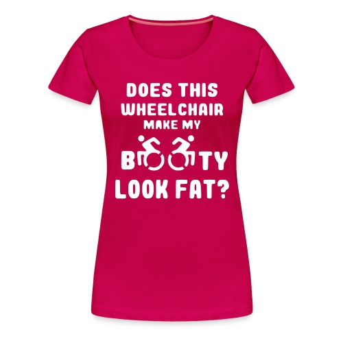 Does this wheelchair make my booty look fat, butt - Women's Premium T-Shirt