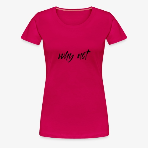 Why Not? For pale shirt - Women's Premium T-Shirt