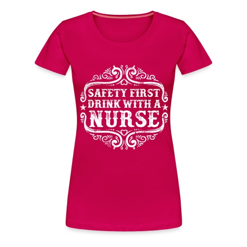 Safety first drink with a nurse. Funny nursing - Women's Premium T-Shirt