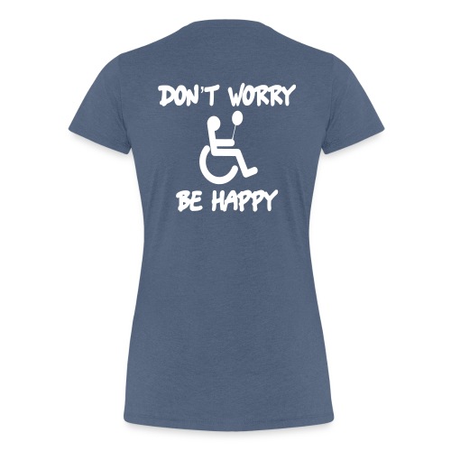 don't worry, be happy in your wheelchair. Humor - Women's Premium T-Shirt