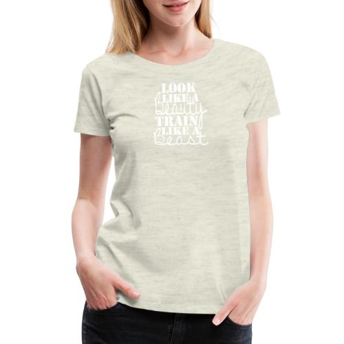 Look like a Beauty Train like a Beast - Women's Premium T-Shirt