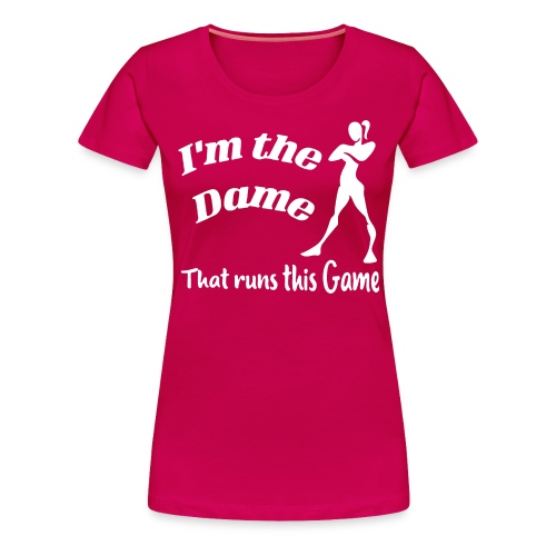 I m the Dame That Runs This Game - Women's Premium T-Shirt