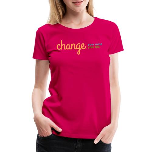 Change Your Mind Change Your Life–mental health - Women's Premium T-Shirt