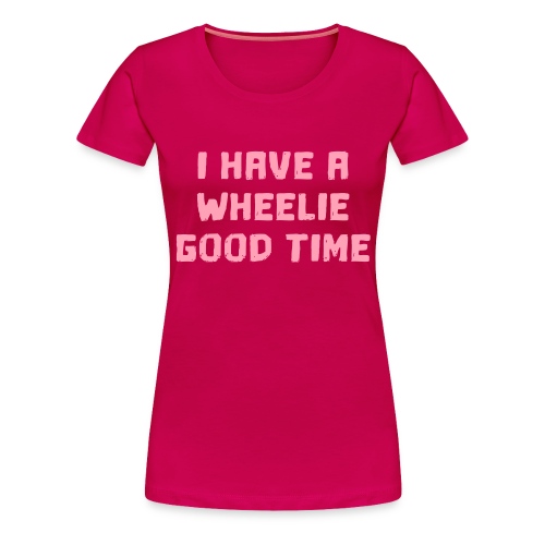 I have a wheelie good time as a wheelchair user - Women's Premium T-Shirt