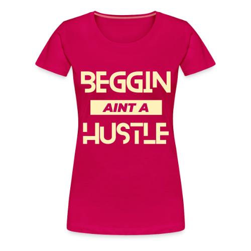 Begging Ain't A Hustle T-shirt -Graphic Tshirts - Women's Premium T-Shirt