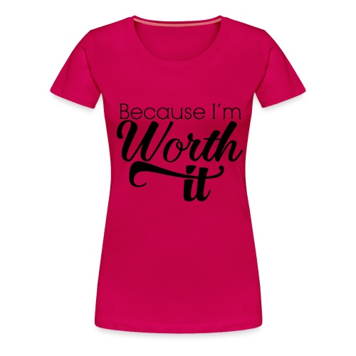 Because I'm Worth It - Women's Premium T-Shirt