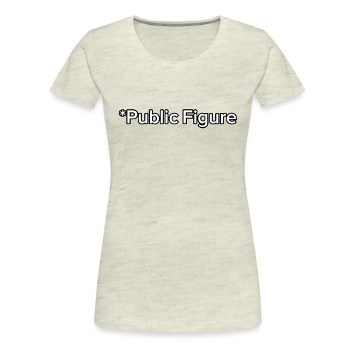 *Public Figure - Women's Premium T-Shirt