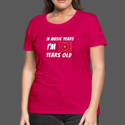 In Music Years I'm - Record Player - Women's Premium T-Shirt