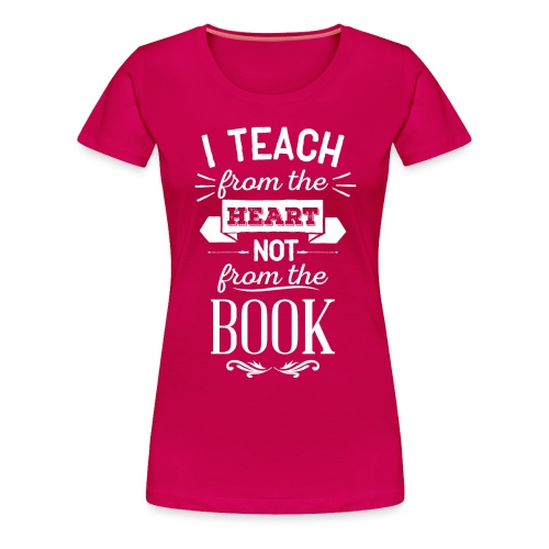 Teach From the Heart Not the Book white - Women's Premium T-Shirt