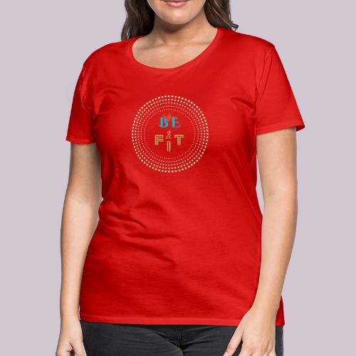 Be Fit - Women's Premium T-Shirt