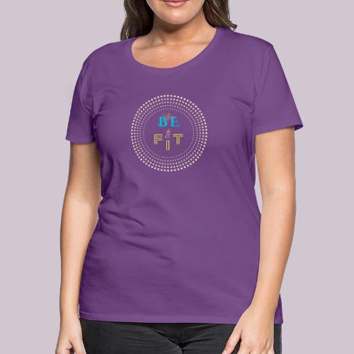 Be Fit - Women's Premium T-Shirt