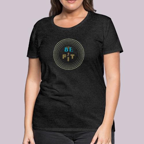 Be Fit - Women's Premium T-Shirt