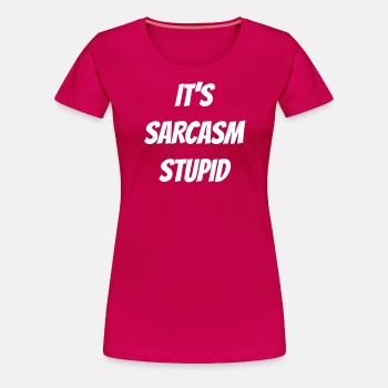 It's sarcasm stupid - Premium T-shirt for women