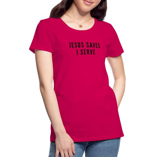Jesus Saves I Serve - Women's Premium T-Shirt
