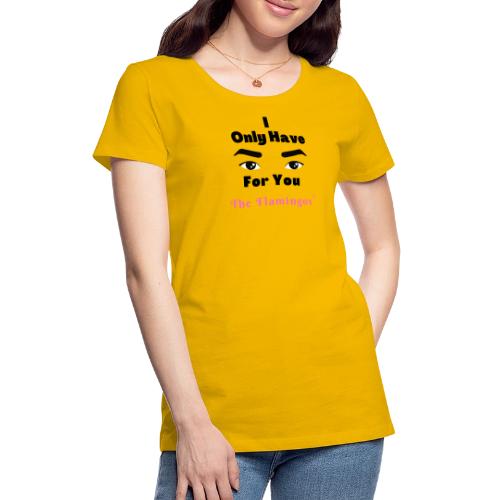 I Only Have Eyes For You w/Eyes - Women's Premium T-Shirt