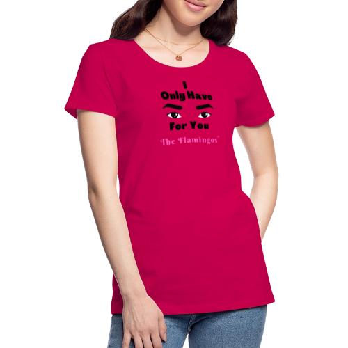 I Only Have Eyes For You w/Eyes - Women's Premium T-Shirt