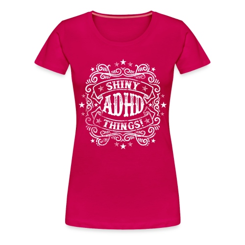 Shiny Things. ADHD Humor. - Women's Premium T-Shirt