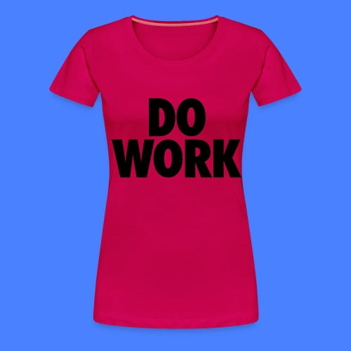 Do Work - Women's Premium T-Shirt