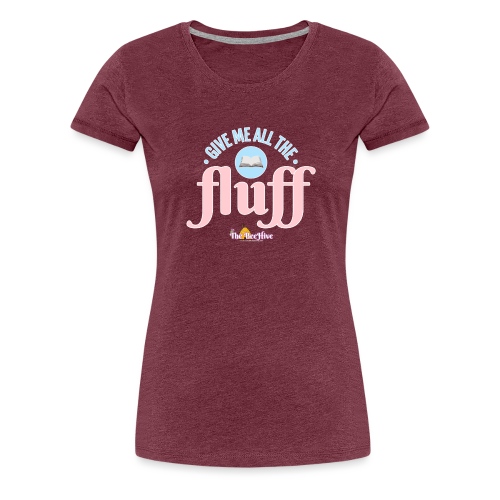 Give Me All The Fluff - Women's Premium T-Shirt