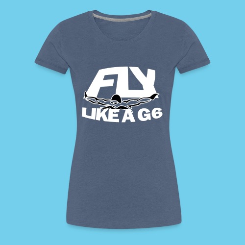 Fly Like a G 6 - Women's Premium T-Shirt