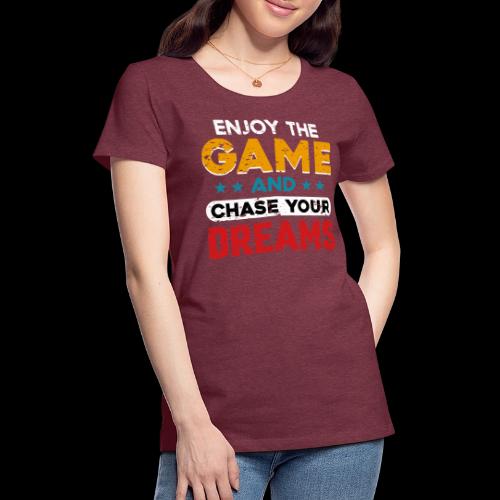 Enjoy The Game, Chase Your Dreams - Women's Premium T-Shirt