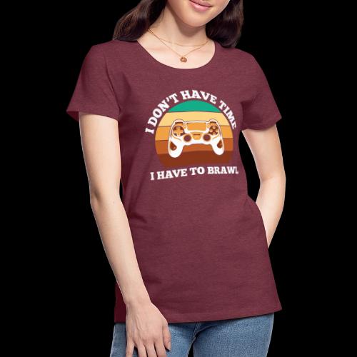 No Time, Have to Brawl! - Women's Premium T-Shirt