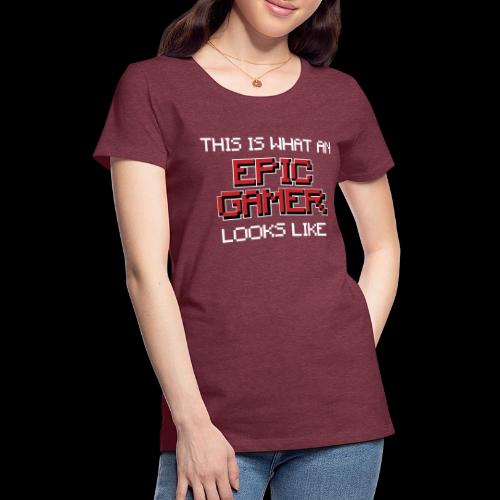 This Is What An Epic Gamer Looks Like Tee - Women's Premium T-Shirt