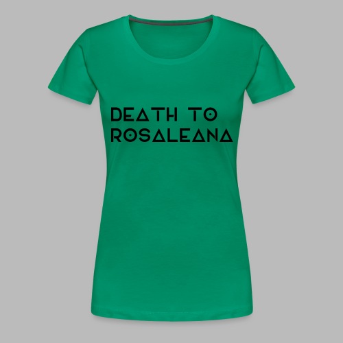 DEATH TO ROSALEANA 1 - Women's Premium T-Shirt