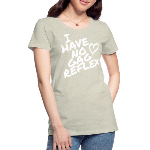 I Have No Gag Reflex 1 - Women's Premium T-Shirt