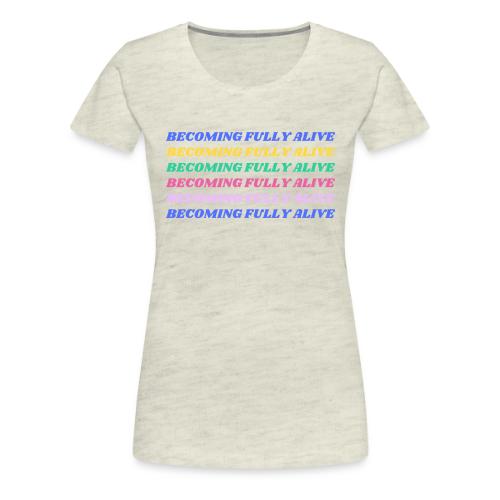 Becoming Fully Alive Multi Color - Women's Premium T-Shirt