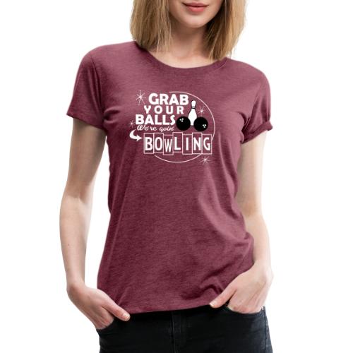 Grab Your Balls Bowling - Women's Premium T-Shirt