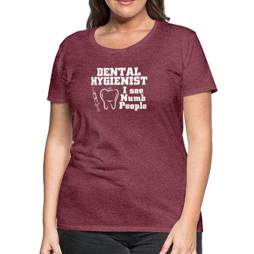 Dental Hygienist See Numb People - Women's Premium T-Shirt