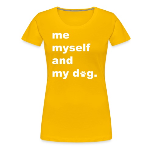 Me Myself And My Dog - Women's Premium T-Shirt