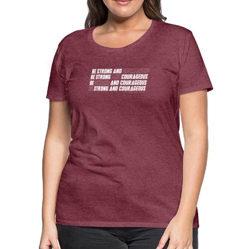 Be Strong and Courageous - Women's Premium T-Shirt